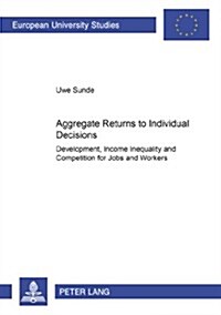 Aggregate Returns to Individual Decisions: Development, Income Inequality and Competition for Jobs and Workers (Paperback)