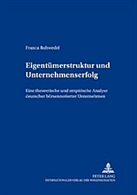 Eigentuemerstruktur Und Unternehmenserfolg: Eine Theoretische Und Empirische Analyse Deutscher Boersennotierter Unternehmen (Paperback)