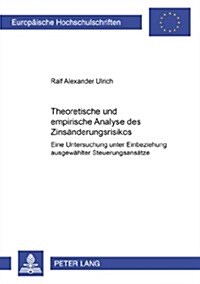 Theoretische Und Empirische Analyse Des Zinsaenderungsrisikos: Eine Untersuchung Unter Einbeziehung Ausgewaehlter Steuerungsansaetze (Paperback)