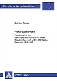 첳ahre Demokratie?? Transformation Und Demokratieverstaendnis in Der Ersten Republik Oesterreich Und Im Staendestaat Oesterreich 1918-1938 (Paperback)