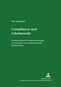 Compliance Und Arbeitsrecht: Insiderrechtliche Verhaltenskonzepte Im Nationalen Und Multinationalen Unternehmen                                        (Paperback)
