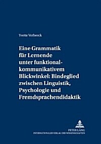 Eine Grammatik fuer Lernende unter funktional-kommunikativem Blickwinkel: Bindeglied zwischen Linguistik, Psychologie und Fremdsprachendidaktik: Eine (Paperback)