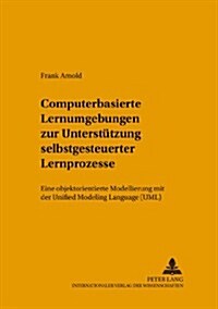 Computerbasierte Lernumgebungen Zur Unterstuetzung Selbstgesteuerter Lernprozesse: Eine Objektorientierte Modellierung Mit Der Unified Modeling Langua (Paperback)
