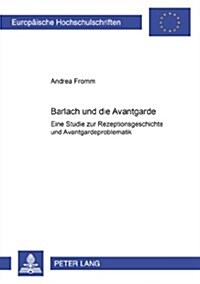 Barlach und die Avantgarde: Eine Studie zur Rezeptionsgeschichte und Avantgardeproblematik = Barlach Und Die Avantgarde (Paperback)