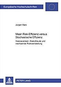 Mean Risk-Effizienz Versus Stochastische Effizienz: Risikoaversion, Risikofreude Und Wechselnde Risikoeinstellung (Paperback)
