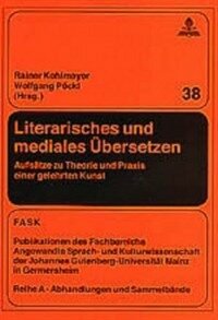 Literarisches und mediales Übersetzen : Aufsätze zu Theorie und Praxis einer gelehrten Kunst