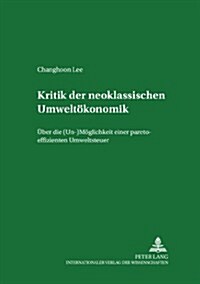 Kritik Der Neoklassischen Umweltoekonomik: Ueber Die (Un-)Moeglichkeit Einer Pareto-Effizienten Umweltsteuer (Paperback)