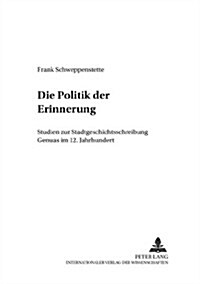 Die Politik Der Erinnerung: Studien Zur Stadtgeschichtsschreibung Genuas Im 12. Jahrhundert (Paperback)