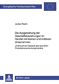 Die Ausgestaltung Der Geschaeftsbeziehungen Im Handel Mit Kleinen Und Mittleren Unternehmen: Untersucht Am Beispiel Des Baunahen Produktionsverbindung (Paperback)