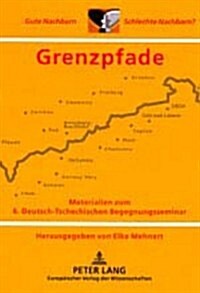 Grenzpfade: Materialien Zum 6. Deutsch-Tschechischen Begegnungsseminar Gute Nachbarn - Schlechte Nachbarn? (Paperback)