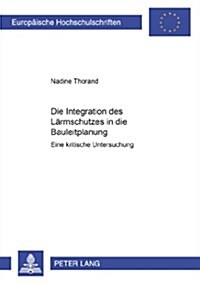 Die Integration Des Laermschutzes in Die Bauleitplanung: Eine Kritische Untersuchung (Paperback)