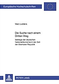 Die Suche nach einem Dritten Weg: Beitraege der deutschen Nationaloekonomie in der Zeit der Weimarer Republik (Paperback)