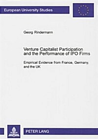Venture Capitalist Participation and the Performance of IPO Firms: Empirical Evidence from France, Germany, and the UK (Paperback)