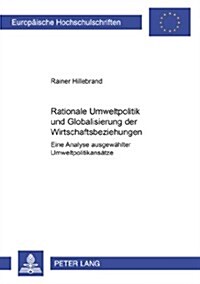 Rationale Umweltpolitik Und Globalisierung Der Wirtschaftsbeziehungen: Eine Analyse Ausgewaehlter Umweltpolitikansaetze (Paperback)