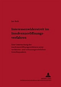 Interessenwiderstreit Im Insolvenzeroeffnungsverfahren: Eine Untersuchung Des Insolvenzeroeffnungsverfahrens Unter Verfahrens- Und Verfassungsrechtlic (Paperback)