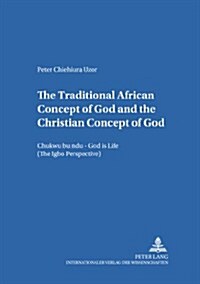 The Traditional African Concept of God and the Christian Concept of God: Chukwu Bụ NDụ - God Is Life (the Igbo Perspective) (Paperback)
