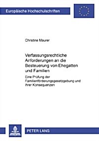 Verfassungsrechtliche Anforderungen an Die Besteuerung Von Ehegatten Und Familien: Eine Pruefung Der Familienfoerderungsgesetzgebung Und Ihrer Konsequ (Paperback)