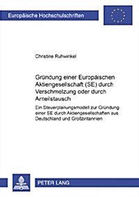 Gruendung Einer Europaeischen Aktiengesellschaft (Se) Durch Verschmelzung Oder Durch Anteilstausch: Ein Steuerplanungsmodell Zur Gruendung Einer Se Du (Paperback)