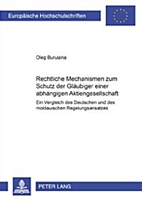 Rechtliche Mechanismen Zum Schutz Der Glaeubiger Einer Abhaengigen Aktiengesellschaft: Ein Vergleich Des Deutschen Und Des Moldauischen Regelungsansat (Paperback)
