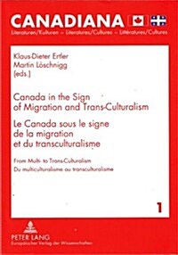 Canada in the Sign of Migration and Trans-Culturalism- Le Canada Sous Le Signe de La Migration Et Du Transculturalisme: From Multi- To Trans-Culturali (Paperback)