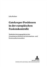 Gatekeeper Positionen in Der Europaeischen Fusionskontrolle: Marktabschottungsgefahren Bei Zusammenschluessen Im Informations- Und Kommunikationssekto (Paperback)