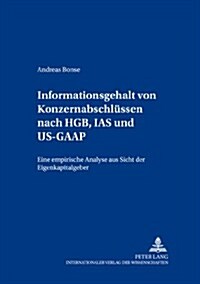 Informationsgehalt Von Konzernabschluessen Nach Hgb, IAS Und Us-GAAP: Eine Empirische Analyse Aus Sicht Der Eigenkapitalgeber (Paperback)