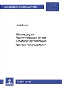 Minimierung Von Flaechenverbrauch Bei Der Schaffung Von Wohnraum: Appell Oder Planvoraussetzung? (Paperback)