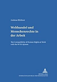 Welthandel Und Menschenrechte in Der Arbeit: The Compatibility of Human Rights at Work with the Wto-System (Paperback)