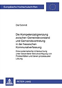 Die Kompetenzabgrenzung Zwischen Gemeindevorstand Und Gemeindevertretung in Der Hessischen Kommunalverfassung: Eine Systematische Untersuchung Unter B (Paperback)