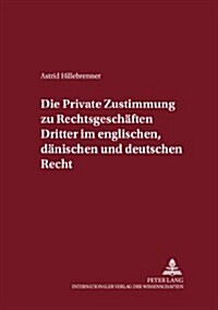 Die Private Zustimmung Zu Rechtsgeschaeften Dritter Im Englischen, Daenischen Und Deutschen Recht (Paperback)