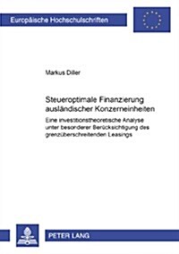 Steueroptimale Finanzierung Auslaendischer Konzerneinheiten: Eine Investitionstheoretische Analyse Unter Besonderer Beruecksichtigung Des Grenzuebersc (Paperback)
