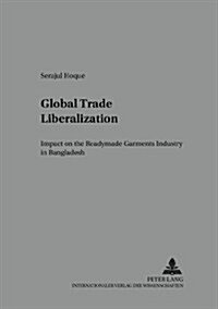Global Trade Liberalization: Impact on the Readymade Garments Industry in Bangladesh (Paperback)