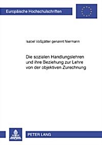 Die Sozialen Handlungslehren Und Ihre Beziehung Zur Lehre Von Der Objektiven Zurechnung (Paperback)