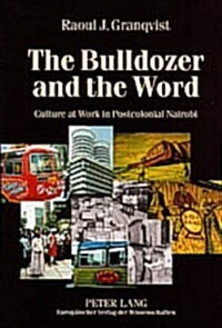 The Bulldozer and the Word: Culture at Work in Postcolonial Nairobi (Paperback)
