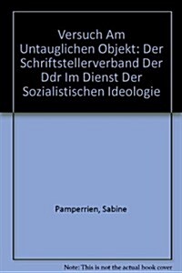 Versuch Am Untauglichen Objekt: Der Schriftstellerverband Der Ddr Im Dienst Der Sozialistischen Ideologie (Paperback)