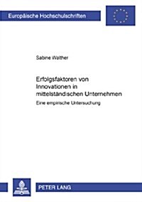 Erfolgsfaktoren Von Innovationen in Mittelstaendischen Unternehmen: Eine Empirische Untersuchung (Paperback)