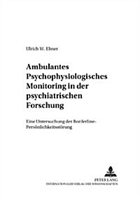 Ambulantes Psychophysiologisches Monitoring in Der Psychiatrischen Forschung: Eine Untersuchung Der Borderline-Persoenlichkeitsstoerung (Paperback)