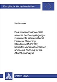 Das Informationspotenzial Neuerer Rechnungslegungsinstrumente in International Financial Reporting Standards (Ias/Ifrs) Basierten Jahresabschluessen U (Paperback)