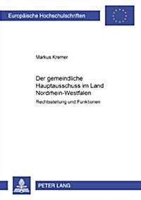 Der Gemeindliche Hauptausschuss Im Land Nordrhein-Westfalen: Rechtsstellung Und Funktionen (Paperback)