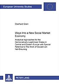 Ways Into a New 첯ocial Market Economy? Analytical Approaches for the Democratically Legitimized States in Central and Eastern Europe with Special Re (Paperback)