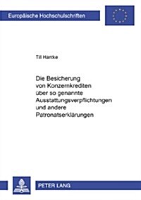 Die Besicherung Von Konzernkrediten Ueber So Genannte Ausstattungsverpflichtungen Und Andere Patronatserklaerungen (Paperback)