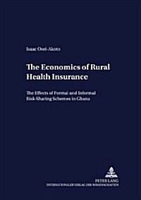 The Economics of Rural Health Insurance: The Effects of Formal and Informal Risk-Sharing Schemes in Ghana (Paperback)