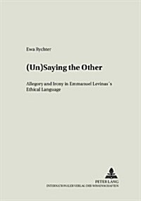 (Un)Saying the Other: Allegory and Irony in Emmanuel Levinass Ethical Language (Paperback)