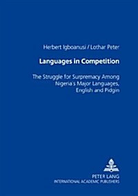 Languages in Competition: The Struggle for Supremacy Among Nigerias Major Languages, English and Pidgin (Paperback)