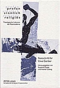 Profan - Sinnlich - Religioes: Theologische Lektueren Der Postmoderne- Festschrift Fuer Uwe Gerber (Hardcover)