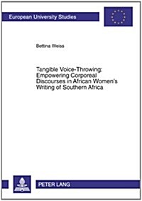 Tangible Voice-Throwing: Empowering Corporeal Discourses in African Womens Writing of Southern Africa (Paperback)