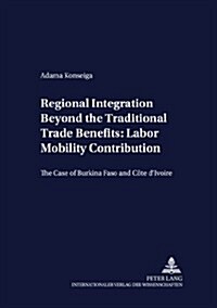 Regional Integration Beyond the Traditional Trade Benefits: Labor Mobility Contribution: The Case of Burkina Faso and C?e dIvoire (Paperback)