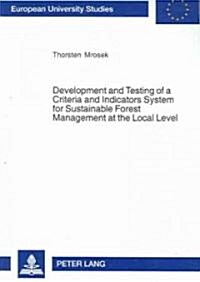 Development and Testing of a Criteria and Indicators System for Sustainable Forest Management at the Local Level: Case Study at the Haliburton Forest (Paperback)