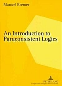 An Introduction to Paraconsistent Logics (Paperback)