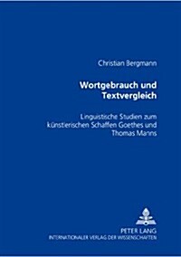 Wortgebrauch und Textvergleich: Linguistische Studien zum kuenstlerischen Schaffen Goethes und Thomas Manns (Paperback)